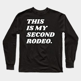 "This is my second rodeo." in plain white letters - cos you're not the noob, but barely Long Sleeve T-Shirt